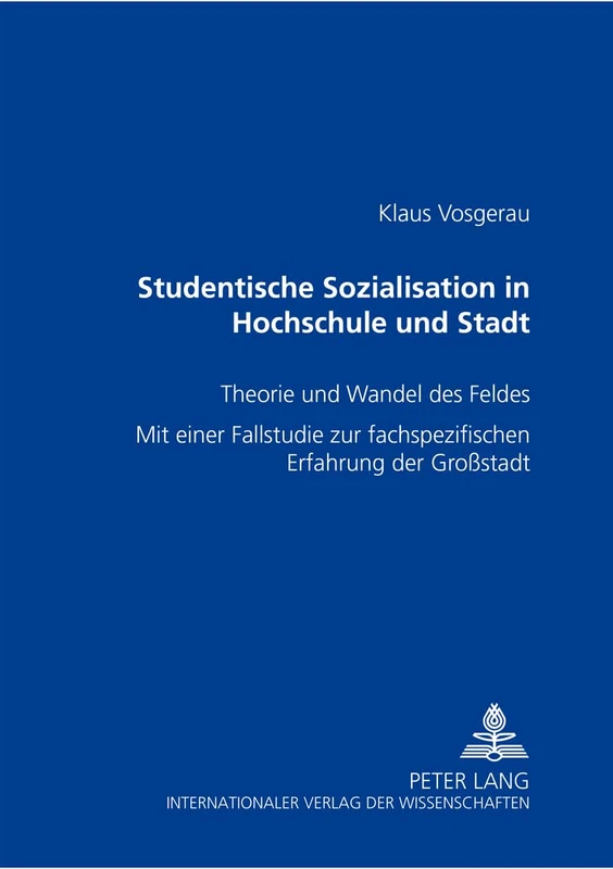 Studentische Sozialisation in Hochschule Und Stadt: Theorie Und Wandel Des Feldes- Mit Einer Fallstudie Zur Fachspezifischen Erfahrung Der Großstadt