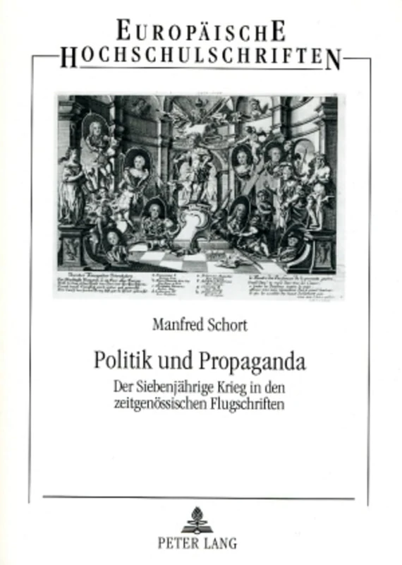 Politik und Propaganda: Der Siebenjaehrige Krieg in den zeitgenoessischen Flugschriften: 1023 (Europäische Hochschulschriften / European University Studies / Publications Universitaires Européenn)