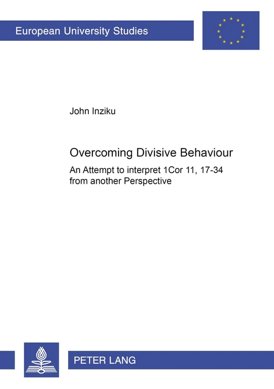 Overcoming Divisive Behaviour: An Attempt to Interpret 1Cor 11, 17-34 from Another Perspective: 816 (Europaische Hochschulschriften/European ... 23: Theology/Serie 23: Theologie)