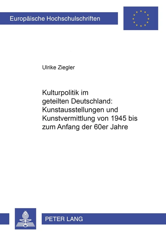 Kulturpolitik Im Geteilten Deutschland: - Kunstausstellungen Und Kunstvermittlung Von 1945 Bis Zum Anfang Der 60er Jahre: 418 (Europaeische Hochschulschriften / European University Studie) - Image 1