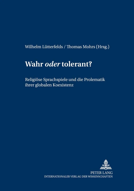 Wahr «Oder» Tolerant?: Religioese Sprachspiele Und Die Problematik Ihrer Globalen Koexistenz: 11 (Wittgenstein Studien)