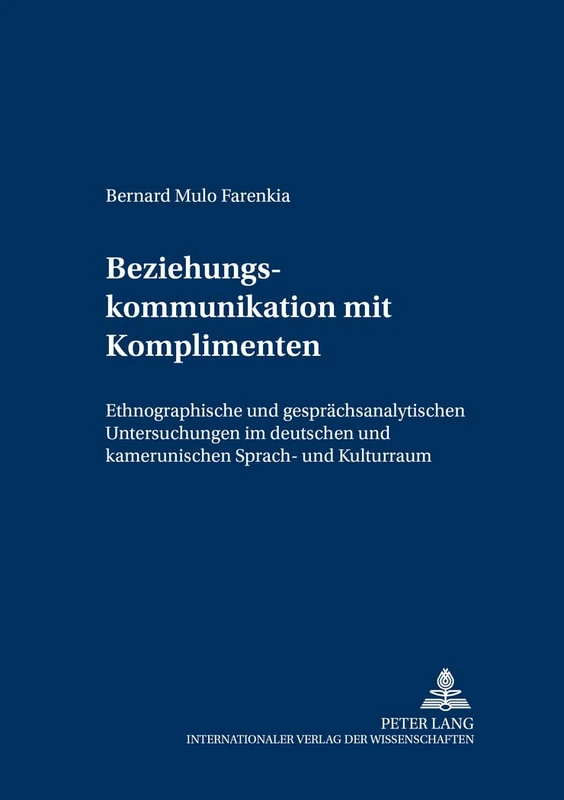 Beziehungskommunikation Mit Komplimenten: Ethnographische Und Gespraechsanalytische Untersuchungen Im Deutschen Und Kamerunischen Sprach- Und Kulturraum: 8 (Im Medium Fremder Sprachen Und Kulturen)