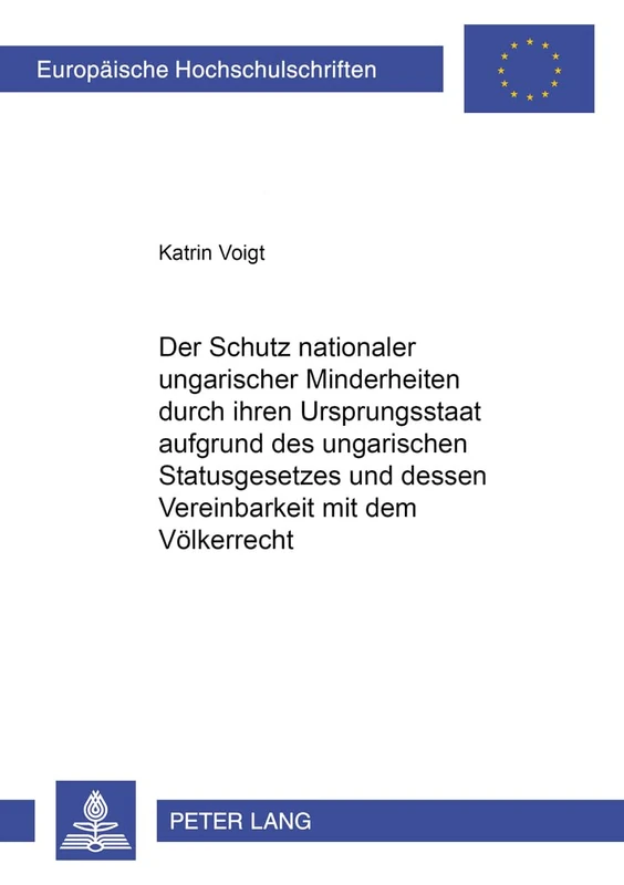Der Schutz Nationaler Ungarischer Minderheiten Durch Ihren Ursprungsstaat Aufgrund Des Ungarischen Statusgesetzes Und Dessen Vereinbarkeit Mit Dem ... 4260 (Europaeische Hochschulschriften Recht)