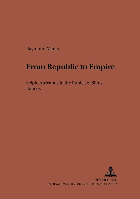 From Republic to Empire: Scipio Africanus in the "Punica" of Silius Italicus: 152 (Studien zur Klassischen Philologie)