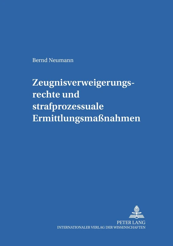 Zeugnisverweigerungsrechte Und Strafprozessuale Ermittlungsmaßnahmen: 17 (Studien Zum Internationalen, Europaeischen Und Oeffentlichen)
