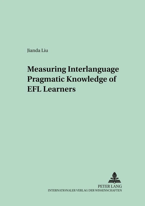 Measuring Interlanguage Pragmatic Knowledge of EFL Learners: 5 (Language Testing and Evaluation)