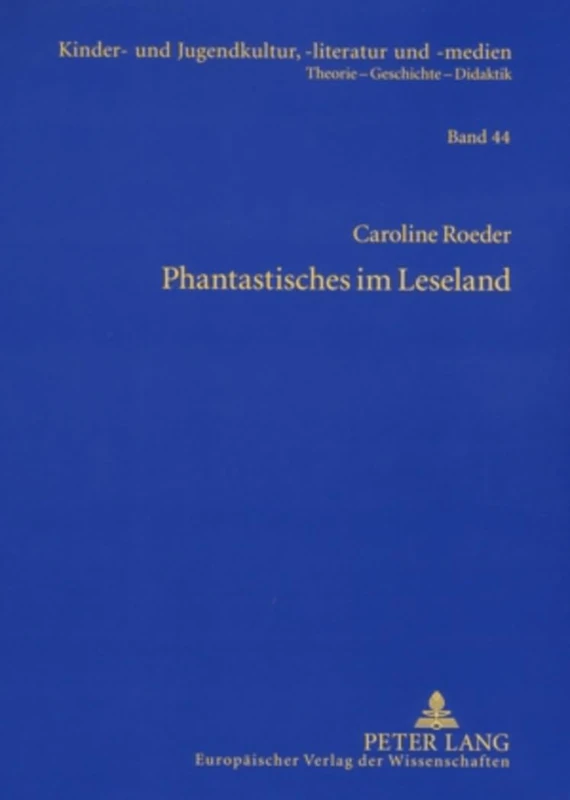 Phantastisches im Leseland: Die Entwicklung phantastischer Kinderliteratur der DDR (einschließlich der SBZ)- Eine gattungsgeschichtliche Analyse: 44 (Kinder- Und Jugendkultur, -Literatur Und -Medien)