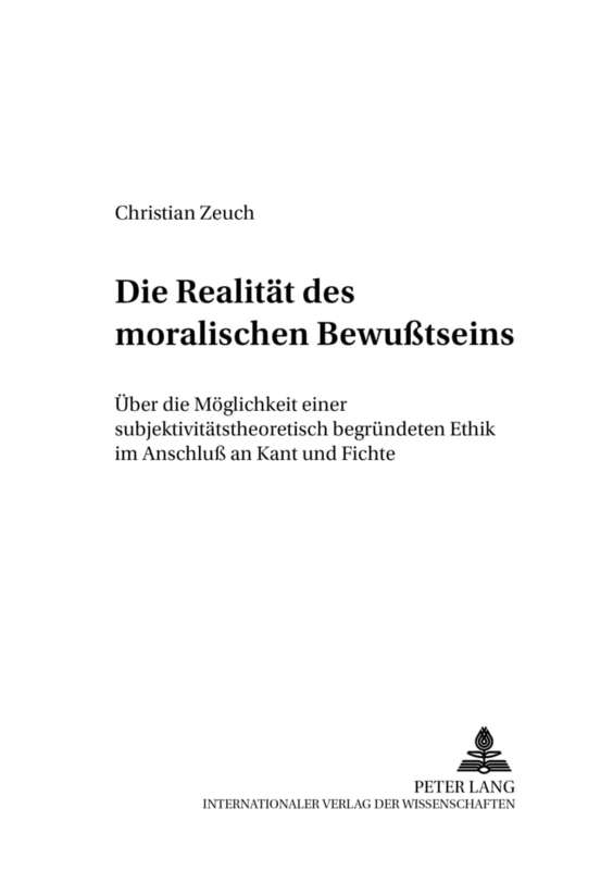 Die Realitaet Des Moralischen Bewußtseins: Ueber Die Moeglichkeit Einer Subjektivitaetstheoretisch Begruendeten Ethik Im Anschluß an Kant Und Fichte: ... Kontrovers / Practical Philosophy Con)