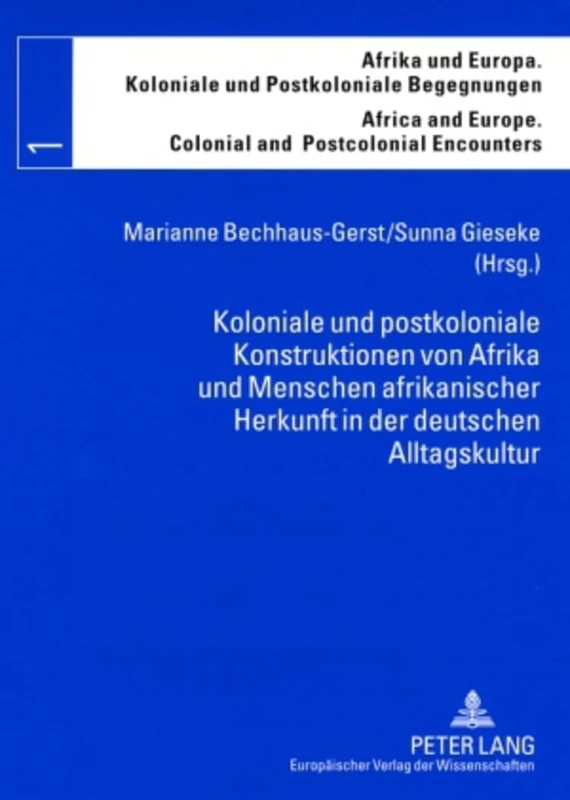 Koloniale und postkoloniale Konstruktionen von Afrika und Menschen afrikanischer Herkunft in der deutschen Alltagskultur: 1 (Afrika Und Europa. Koloniale Und Postkoloniale Begegnungen /)