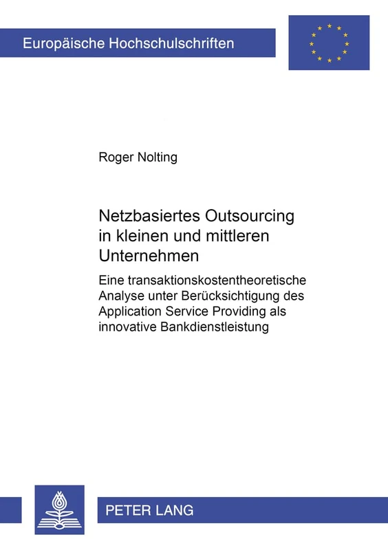 Netzbasiertes Outsourcing in Kleinen Und Mittleren Unternehmen: Eine Transaktionskostentheoretische Analyse Unter Beruecksichtigung Des Application ... / European University Studie)