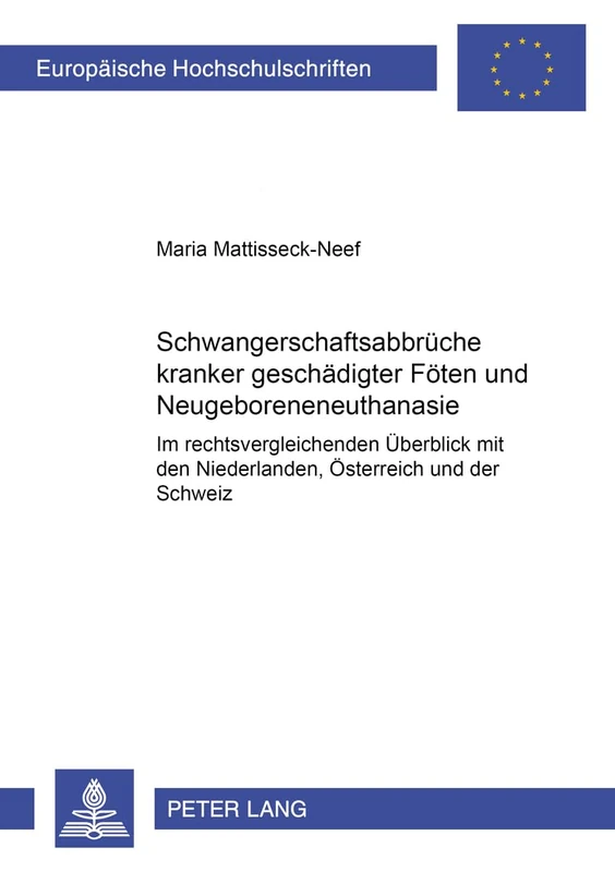 Schwangerschaftsabbrueche kranker/geschaedigter Foeten und Neugeboreneneuthanasie: Im rechtsvergleichenden Ueberblick mit den Niederlanden, ... 4328 (Europäische Hochschulschriften Recht)