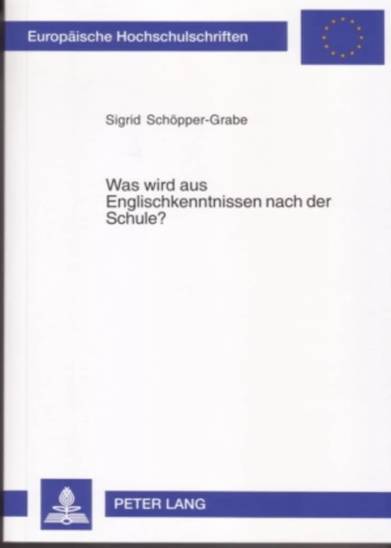 Was Wird Aus Englischkenntnissen Nach Der Schule?: Eine Untersuchung Zur Veraenderung Von Interimsprachen Ehemaliger Schuelerinnen Und Schueler Der ... / European University Studie)