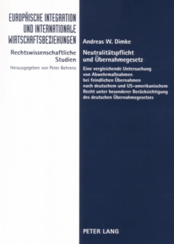 Neutralitaetspflicht Und Uebernahmegesetz: Eine Vergleichende Untersuchung Von Abwehrmaßnahmen Bei Feindlichen Uebernahmen Nach Deutschem Und ... Und Internationale Wirtschaftsbezie)