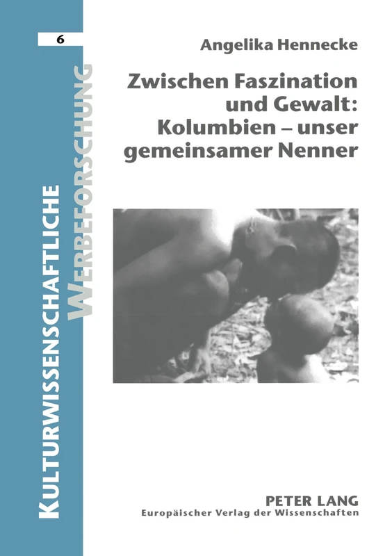 Zwischen Faszination Und Gewalt: - Kolumbien - Unser Gemeinsamer Nenner: Reflexionen Ueber Das Verhaeltnis Zwischen Kultureller Identitaet, ... 6 (Kulturwissenschaftliche Werbeforschung)