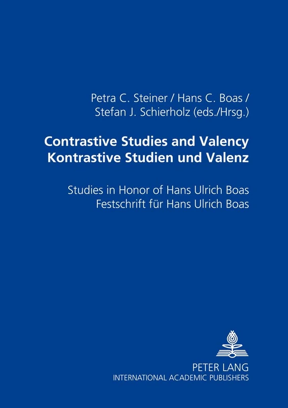Contrastive Studies and Valency Kontrastive Studien Und Valenz: Studies in Honor of Hans Ulrich Boas Festschrift Fuer Hans Ulrich Boas