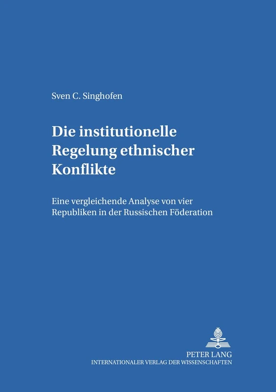 Die Institutionelle Regelung Ethnischer Konflikte: Eine Vergleichende Analyse Von Vier Republiken in Der Russischen Foederation: 17 (Kieler Schriften Zur Politischen Wissenschaft)