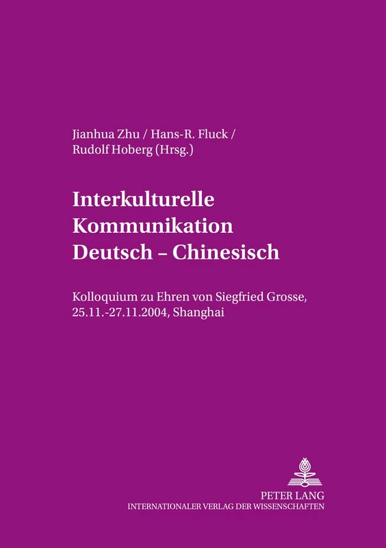Interkulturelle Kommunikation Deutsch - Chinesisch: Kolloquium zu Ehren von Siegfried Grosse, 25.11.-27.11.2004, Shanghai: 19 (Angewandte Sprachwissenschaft)