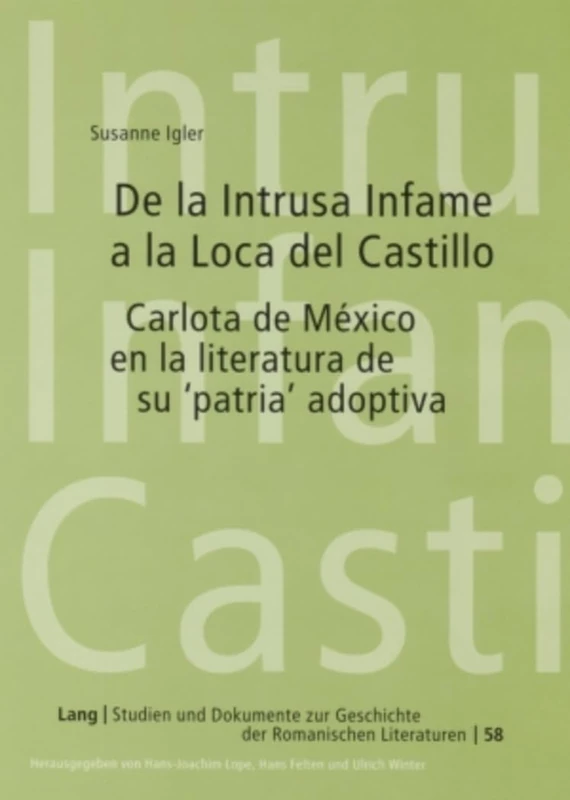 de la Intrusa Infame a la Loca del Castillo: Carlota de México En La Literatura de Su 'Patria' Adoptiva: 58 (Studien Und Dokumente Zur Geschichte der Romanischen Literat) - Image 1