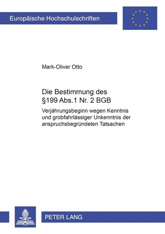 Die Bestimmung des § 199 Abs. 1 Nr. 2 BGB: Verjaehrungsbeginn wegen Kenntnis und grobfahrlaessiger Unkenntnis der anspruchsbegruendenden Tatsachen: 4356 (Europäische Hochschulschriften Recht) - Image 1