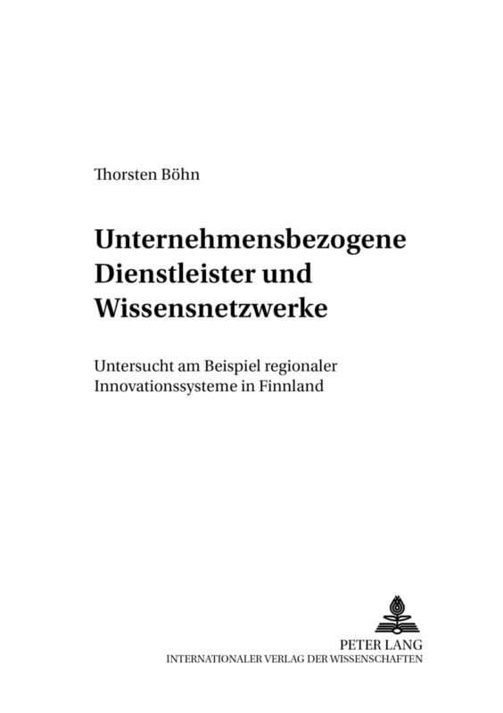 Unternehmensbezogene Dienstleister Und Wissensnetzwerke: Untersucht Am Beispiel Regionaler Innovationssysteme in Finnland: 2 (Hallesche Studien Zu Wirtschaft Und Gesellschaft)