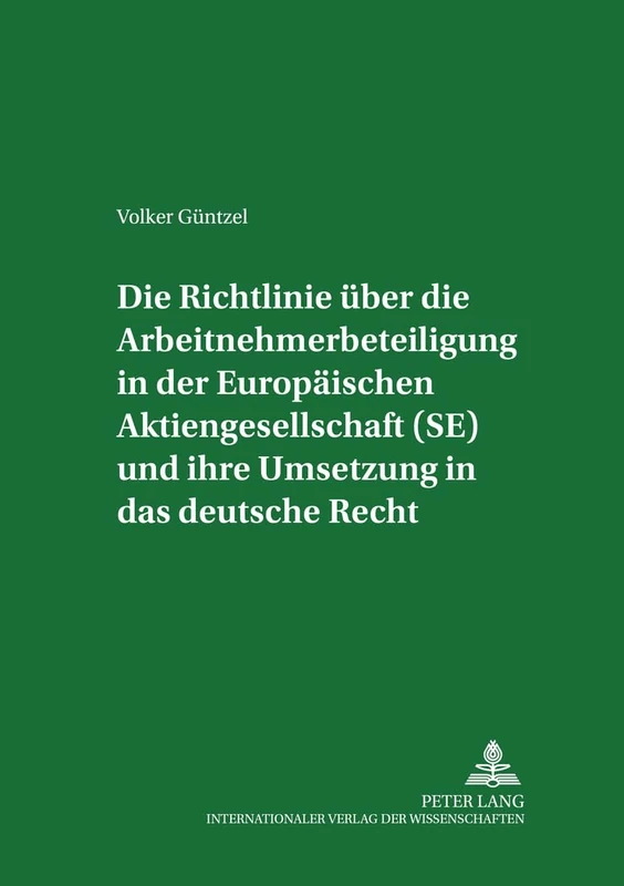 Die Richtlinie ueber die Arbeitnehmerbeteiligung in der Europaeischen Aktiengesellschaft (SE) und ihre Umsetzung in das deutsche Recht: 14 (Studien Zum Arbeitsrecht Und Zur Arbeitsrechtsvergleichung)