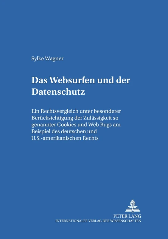Das Websurfen und der Datenschutz: Ein Rechtsvergleich unter besonderer Beruecksichtigung der Zulaessigkeit sogenannter Cookies und Web Bugs am ... Zum Deutschen Und Europäischen Medienrecht)