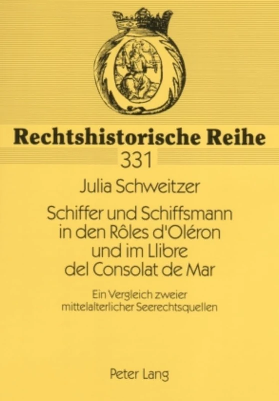 Schiffer und Schiffsmann in den Rôles d'Oléron und im Llibre del Consolat de Mar: Ein Vergleich zweier mittelalterlicher Seerechtsquellen: 331 (Rechtshistorische Reihe)