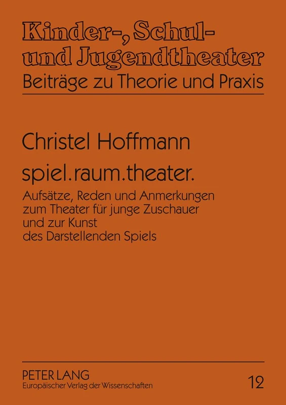 spiel.raum.theater.: Aufsaetze, Reden und Anmerkungen zum Theater fuer junge Zuschauer und zur Kunst des Darstellenden Spiels: 12 (Kinder-, Schul- Und Jugendtheater - Beiträge Zu Theorie Und Praxis)