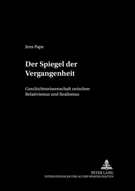 Der Spiegel Der Vergangenheit: Geschichtswissenschaft Zwischen Relativismus Und Realismus: 61 (Philosophie Und Geschichte Der Wissenschaften) - Image 1