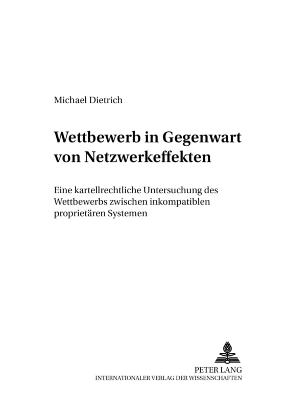Wettbewerb in Gegenwart Von Netzwerkeffekten: Eine Kartellrechtliche Untersuchung Des Wettbewerbs Zwischen Inkompatiblen Proprietaeren Systemen: 20 (Deutsches Und Europaeisches Wirtschaftsrecht)