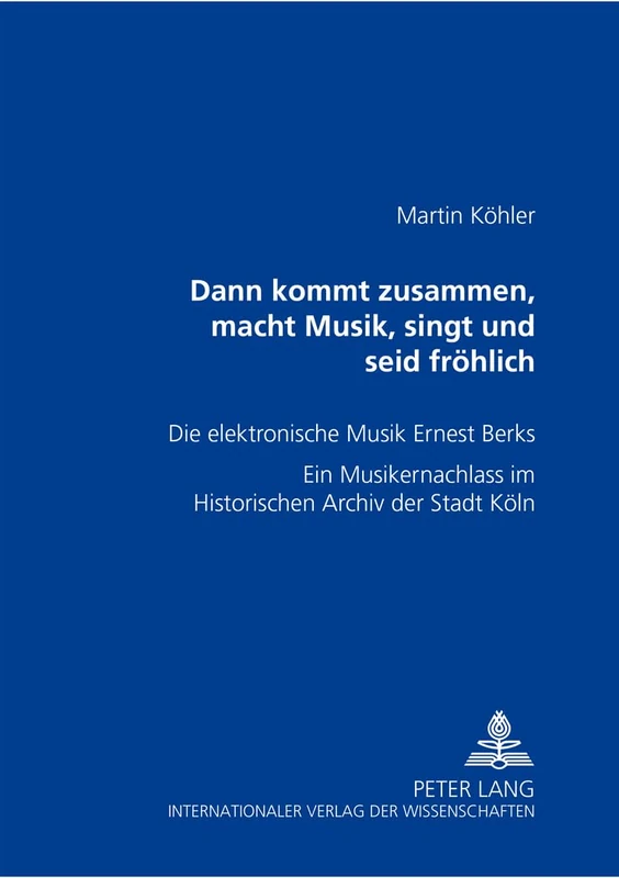 Dann kommt zusammen, macht Musik, singt und seid froehlich: Die elektronische Musik Ernest Berks- Ein Musikernachlass im Historischen Archiv der Stadt Koeln - Image 1