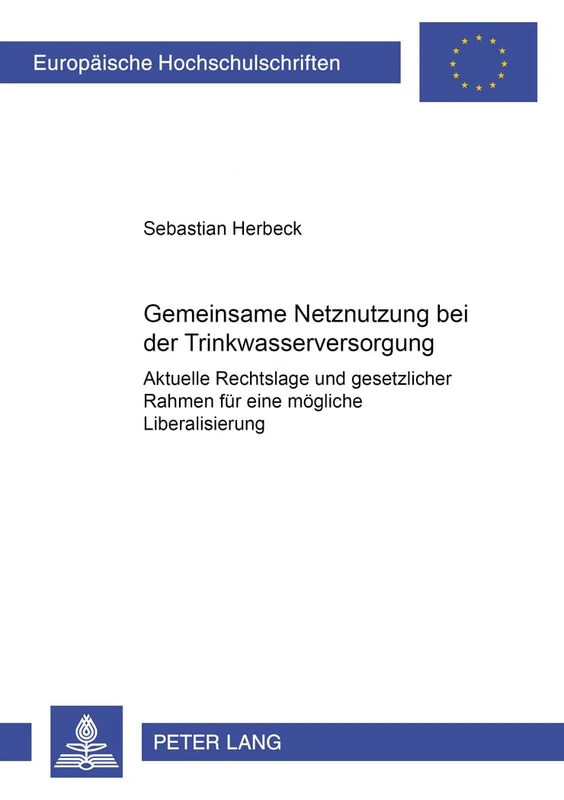 Gemeinsame Netznutzung Bei Der Trinkwasserversorgung: Aktuelle Rechtslage Und Gesetzlicher Rahmen Fuer Eine Moegliche Liberalisierung: 4425 (Europaeische Hochschulschriften Recht)