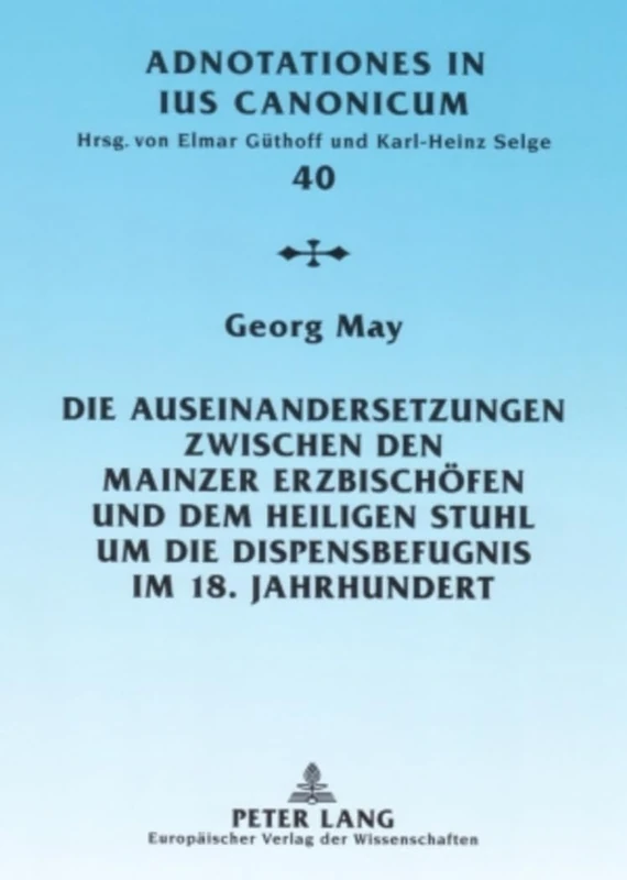Die Auseinandersetzungen Zwischen Den Mainzer Erzbischoefen Und Dem Heiligen Stuhl Um Die Dispensbefugnis Im 18. Jahrhundert: 40 (Adnotationes in Ius Canonicum) - Image 1