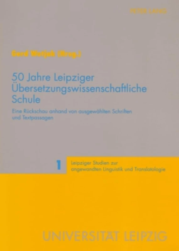 50 Jahre Leipziger Uebersetzungswissenschaftliche Schule: Eine Rueckschau anhand von ausgewaehlten Schriften und Textpassagen: 1 (Leipziger Studien Zur Angewandten Linguistik Und Translatolo)