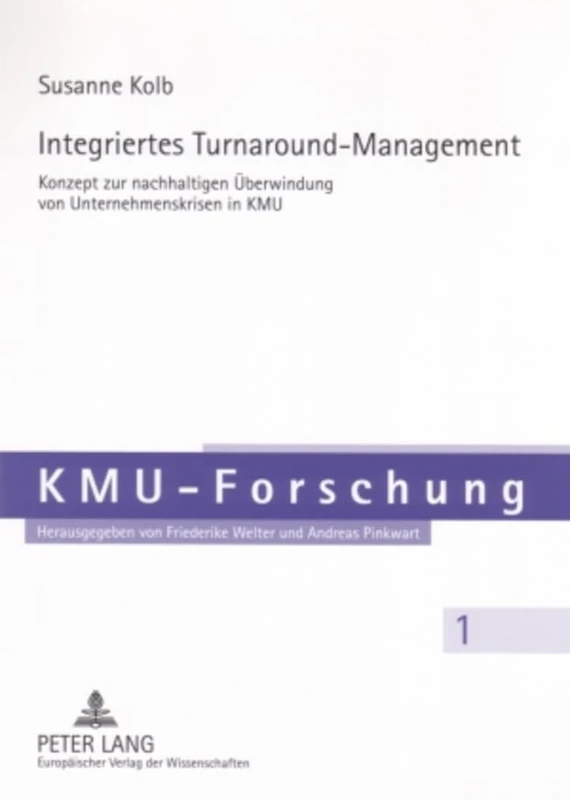 Integriertes Turnaround-Management: Konzept Zur Nachhaltigen Ueberwindung Von Unternehmenskrisen Im Kmu: 1 (Kmu-Forschung)