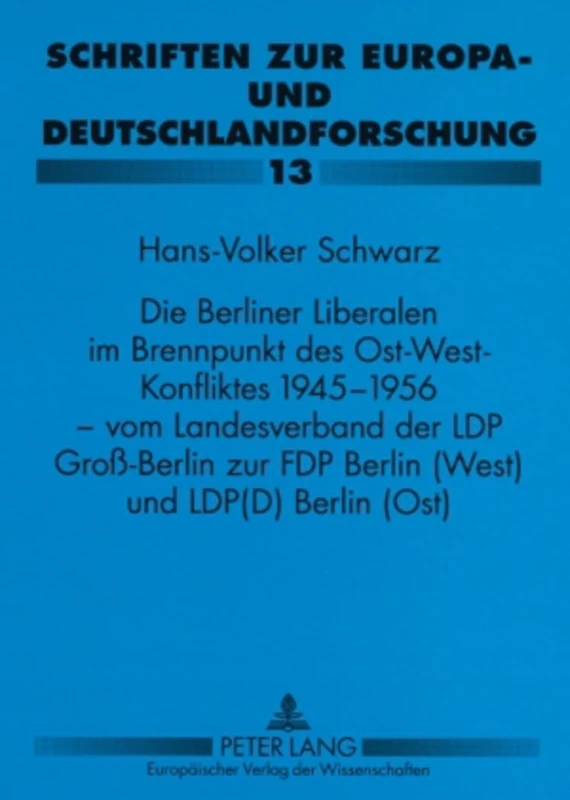 Die Berliner Liberalen Im Brennpunkt Des Ost-West-Konfliktes 1945-1956 - Vom Landesverband Der Lpd Groß-Berlin Zur Fdp Berlin (West) Und Lpd(d) Berlin ... Zur Europa- Und Deutschlandforschung)