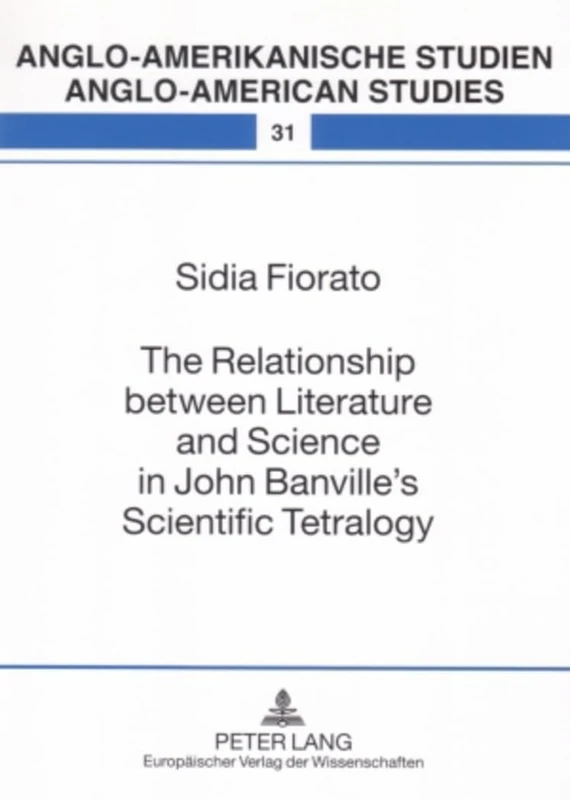 The Relationship Between Literature and Science in John Banville's Scientific Tetralogy: 31 (Anglo-Amerikanische Studien - Anglo-American Studies)