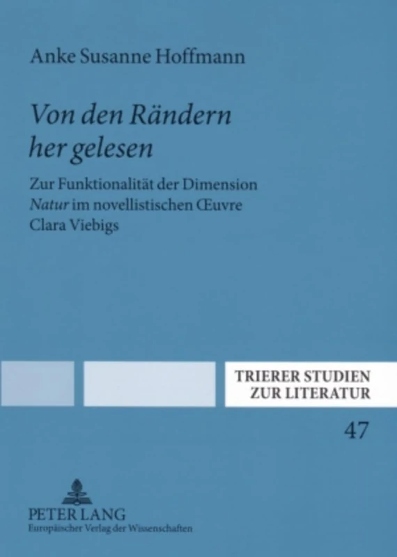 «Von Den Raendern Her Gelesen»: Zur Funktionalitaet Der Dimension «Natur» Im Novellistischen Oeuvre Clara Viebigs: 47 (Trierer Studien Zur Literatur)