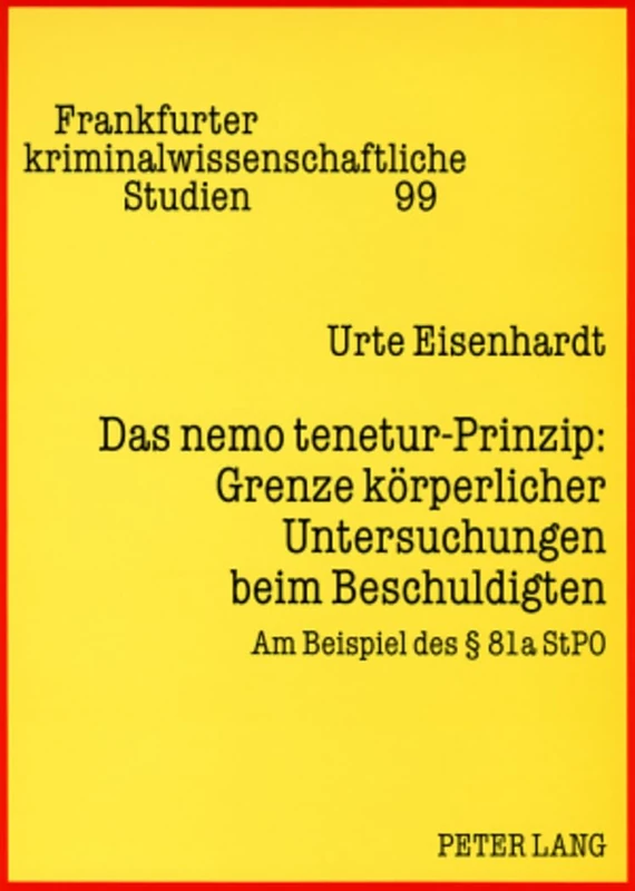 Das nemo tenetur-Prinzip: Grenze koerperlicher Untersuchungen beim Beschuldigten: Am Beispiel des § 81a StPO: 99 (Frankfurter Kriminalwissenschaftliche Studien)