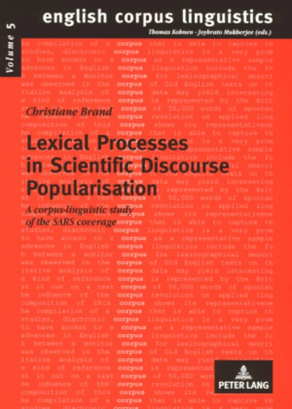 Lexical Processes in Scientific Discourse Popularisation: A Corpus-Linguistic Study of the SARS Coverage: 5 (English Corpus Linguistics)