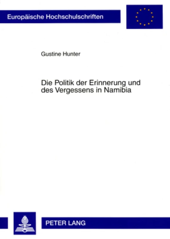 Die Politik Der Erinnerung Und Des Vergessens in Namibia: Umgang Mit Schweren Menschenrechtsverletzungen Der Aera Des Bewaffneten Befreiungskampfes ... / European University Studie)