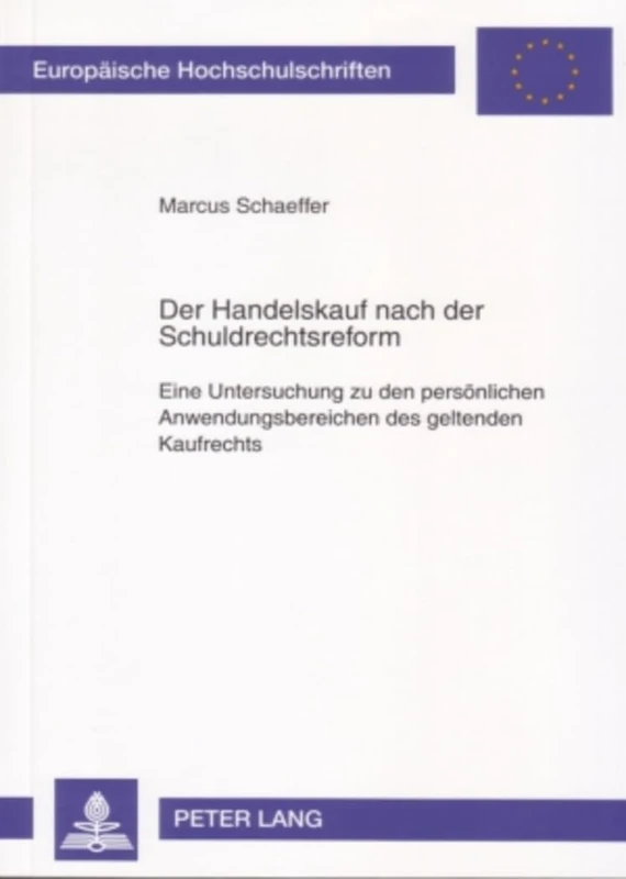 Der Handelskauf nach der Schuldrechtsreform: Eine Untersuchung zu den persoenlichen Anwendungsbereichen des geltenden Kaufrechts: 4489 (Europäische Hochschulschriften Recht)