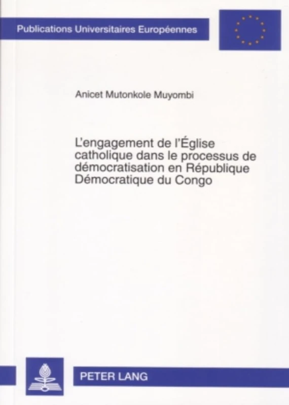 L'Engagement de l'Église Catholique Dans Le Processus de Démocratisation En République Démocratique Du Congo: 842 (Europaeische Hochschulschriften / European University Studie)