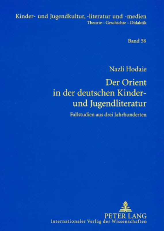 Der Orient in der deutschen Kinder- und Jugendliteratur: Fallstudien aus drei Jahrhunderten: 58 (Kinder- Und Jugendkultur, -Literatur Und -Medien)