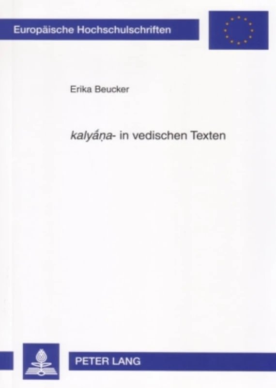 «Kalyṇa»- In Vedischen Texten: Ein Neuansatz Zur Bedeutungsbestimmung: 99 (Europaeische Hochschulschriften / European University Studie)