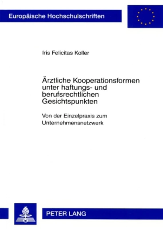 Aerztliche Kooperationsformen Unter Haftungs- Und Berufsrechtlichen Gesichtspunkten: Von Der Einzelpraxis Zum Unternehmensnetzwerk: 4569 (Europaeische Hochschulschriften Recht)