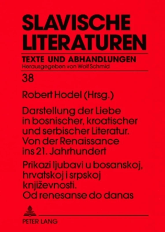 Prikazi Ljubavi U Bosanskoj, Hrvatskoj I Srpskoj Knjizevnosti. Od Renesanse Do Danas- Darstellung Der Liebe in Bosnischer, Kroatischer Und Serbischer ... 21. Jahrhundert: 38 (Slavische Literaturen)