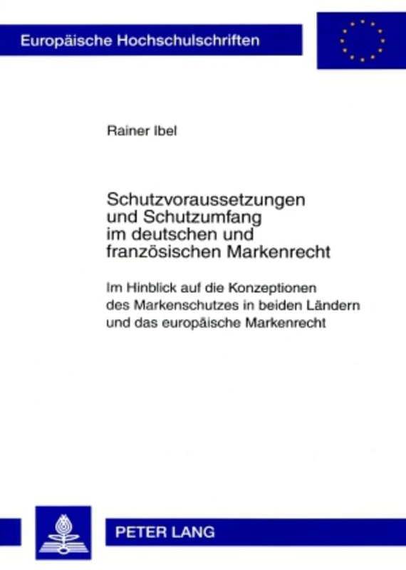 Schutzvoraussetzungen Und Schutzumfang Im Deutschen Und Franzoesischen Markenrecht: Im Hinblick Auf Die Konzeptionen Des Markenschutzes in Beiden ... 4576 (Europaeische Hochschulschriften Recht)