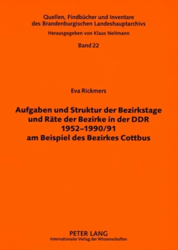 Aufgaben Und Struktur Der Bezirkstage Und Raete Der Bezirke in Der Ddr 1952-1990/91 Am Beispiel Des Bezirkes Cottbus: Eine Verwaltungsgeschichtliche ... Und Inventare Des Brandenburgischen Lan)