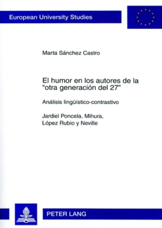 El Humor En Los Autores de la «Otra Generación del 27»: Análisis Lingueístico-Contrastivo- Jardiel Poncela, Mihura, López Rubio Y Neville: 82 ... / European University Studie)